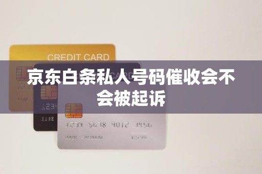 京東白條逾期后接到私人號碼催收，會被起訴嗎？解析金融機構委托催收的法律邊界